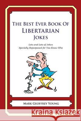 The Best Ever Book of Libertarian Jokes: Lots and Lots of Jokes Specially Repurposed for You-Know-Who Mark Geoffrey Young 9781478120018 Createspace - książka