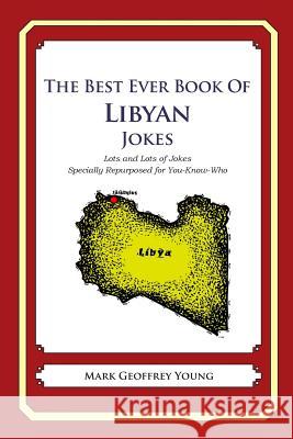 The Best Ever Book of Libyan Jokes: Lots and Lots of Jokes Specially Repurposed for You-Know-Who Mark Geoffrey Young 9781469918020 Createspace - książka