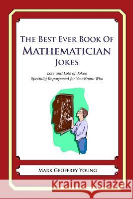 The Best Ever Book of Mathematician Jokes: Lots and Lots of Jokes Specially Repurposed for You-Know-Who Mark Geoffrey Young 9781477675601 Createspace - książka