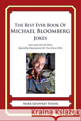 The Best Ever Book of Michael Bloomberg Jokes: Lots and Lots of Jokes Specially Repurposed for You-Know-Who Mark Geoffrey Young 9781477600818 Createspace - książka