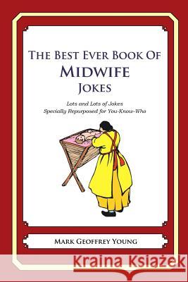 The Best Ever Book of Midwife Jokes: Lots and Lots of Jokes Specially Repurposed for You-Know-Who Mark Geoffrey Young 9781477675663 Createspace - książka