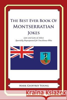 The Best Ever Book of Montserratian Jokes: Lots and Lots of Jokes Specially Repurposed for You-Know-Who Mark Geoffrey Young 9781479358854 Createspace - książka