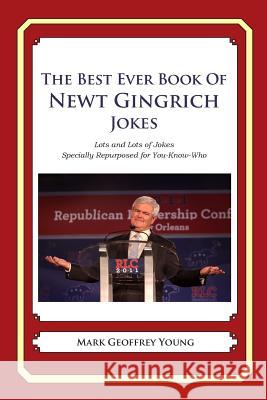 The Best Ever Book of Newt Gingrich Jokes: Lots and Lots of Jokes Specially Repurposed for You-Know-Who Mark Geoffrey Young 9781468080544 Createspace - książka