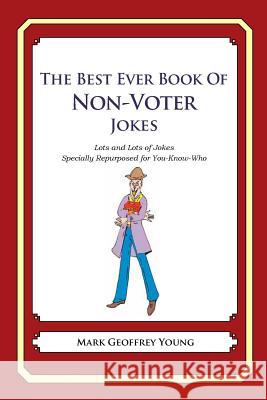 The Best Ever Book of Non-Voter Jokes: Lots and Lots of Jokes Specially Repurposed for You-Know-Who Mark Geoffrey Young 9781478120001 Createspace - książka