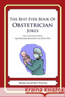 The Best Ever Book of Obstetrician Jokes: Lots and Lots of Jokes Specially Repurposed for You-Know-Who Mark Geoffrey Young 9781475119916 Createspace - książka