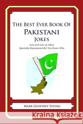 The Best Ever Book of Pakistani Jokes: Lots and Lots of Jokes Specially Repurposed for You-Know-Who Mark Geoffrey Young 9781469917023 Createspace - książka