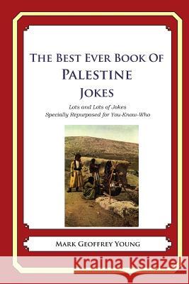 The Best Ever Book of Palestine Jokes: Lots and Lots of Jokes Specially Repurposed for You-Know-Who Mark Geoffrey Young 9781480088498 Createspace - książka