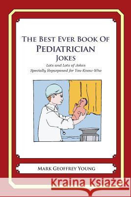 The Best Ever Book of Pediatrician Jokes: Lots and Lots of Jokes Specially Repurposed for You-Know-Who Mark Geoffrey Young 9781469916125 Createspace - książka