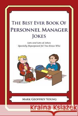 The Best Ever Book of Personnel Manager Jokes: Lots and Lots of Jokes Specially Repurposed for You-Know-Who Mark Geoffrey Young 9781478120278 Createspace - książka