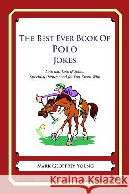 The Best Ever Book of Polo Jokes: Lots and Lots of Jokes Specially Repurposed for You-Know-Who Mark Geoffrey Young 9781478278405 Createspace - książka