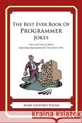 The Best Ever Book of Programmer Jokes: Lots and Lots of Jokes Specially Repurposed for You-Know-Who Mark Geoffrey Young 9781468078909 Createspace - książka