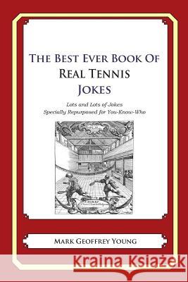 The Best Ever Book of Real Tennis Jokes: Lots and Lots of Jokes Specially Repurposed for You-Know-Who Mark Geoffrey Young 9781499265644 Createspace - książka