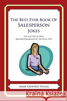 The Best Ever Book of Salesperson Jokes: Lots and Lots of Jokes Specially Repurposed for You-Know-Who Mark Geoffrey Young 9781469919058 Createspace - książka