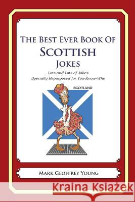 The Best Ever Book of Scottish Jokes: Lots and Lots of Jokes Specially Repurposed for You-Know-Who Mark Geoffrey Young 9781469917061 Createspace - książka