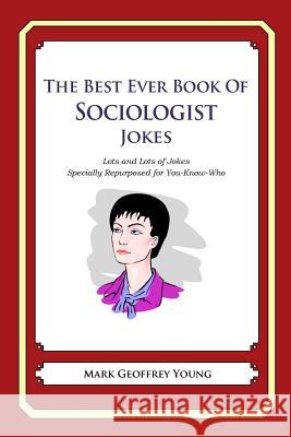 The Best Ever Book of Sociologist Jokes: Lots and Lots of Jokes Specially Repurposed for You-Know-Who Mark Geoffrey Young 9781478118923 Createspace - książka