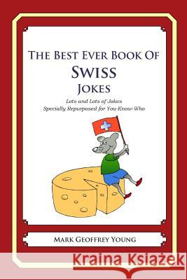The Best Ever Book of Swiss Jokes: Lots and Lots of Jokes Specially Repurposed for You-Know-Who Mark Geoffrey Young 9781469916897 Createspace - książka