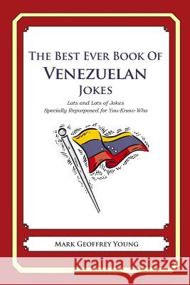 The Best Ever Book of Venezuelan Jokes: Lots and Lots of Jokes Specially Repurposed for You-Know-Who Mark Geoffrey Young 9781469916910 Createspace - książka