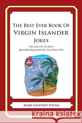 The Best Ever Book of Virgin Islander Jokes: Lots and Lots of Jokes Specially Repurposed for You-Know-Who Mark Geoffrey Young 9781478343905 Createspace - książka