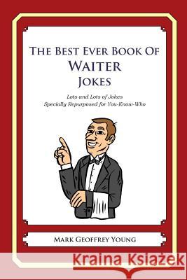 The Best Ever Book of Waiter Jokes: Lots and Lots of Jokes Specially Repurposed for You-Know-Who Mark Geoffrey Young 9781468078800 Createspace - książka