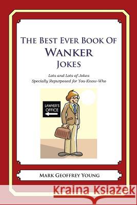 The Best Ever Book of Wanker Jokes: Lots and Lots of Jokes Specially Repurposed for You-Know-Who Mark Geoffrey Young 9781478119982 Createspace - książka