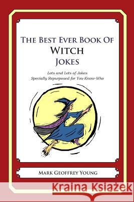The Best Ever Book of Witch Jokes: Lots and Lots of Jokes Specially Repurposed for You-Know-Who Mark Geoffrey Young 9781468124309 Createspace - książka