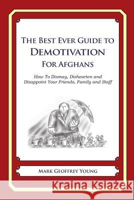 The Best Ever Guide to Demotivation for Afghans: How To Dismay, Dishearten and Disappoint Your Friends, Family and Staff DeBartolo, Dick 9781481914789 Createspace - książka