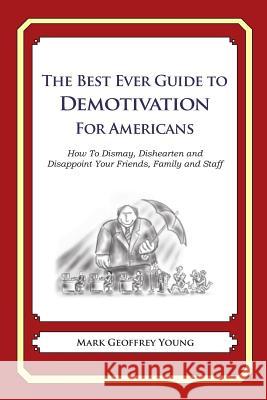 The Best Ever Guide to Demotivation for Americans: How To Dismay, Dishearten and Disappoint Your Friends, Family and Staff DeBartolo, Dick 9781481915212 Createspace - książka