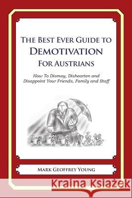 The Best Ever Guide to Demotivation for Austrians: How To Dismay, Dishearten and Disappoint Your Friends, Family and Staff DeBartolo, Dick 9781481915571 Createspace - książka