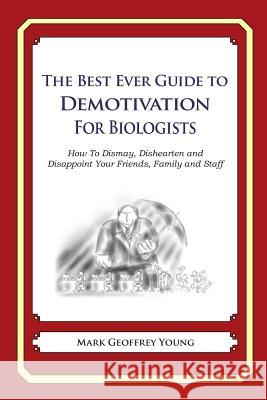 The Best Ever Guide to Demotivation for Biologists: How To Dismay, Dishearten and Disappoint Your Friends, Family and Staff DeBartolo, Dick 9781490584973 Createspace - książka