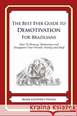 The Best Ever Guide to Demotivation for Brazilians: How To Dismay, Dishearten and Disappoint Your Friends, Family and Staff DeBartolo, Dick 9781484825730 Createspace - książka