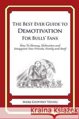 The Best Ever Guide to Demotivation for Bulls' Fans: How To Dismay, Dishearten and Disappoint Your Friends, Family and Staff DeBartolo, Dick 9781484825679 Createspace - książka