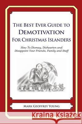 The Best Ever Guide to Demotivation for Christmas Islanders: How To Dismay, Dishearten and Disappoint Your Friends, Family and Staff DeBartolo, Dick 9781484826355 Createspace - książka