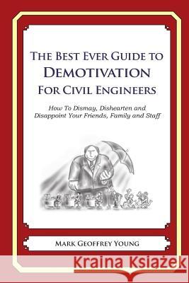 The Best Ever Guide to Demotivation for Civil Engineers: How To Dismay, Dishearten and Disappoint Your Friends, Family and Staff DeBartolo, Dick 9781484193303 Createspace - książka