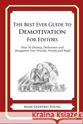 The Best Ever Guide to Demotivation for Editors: How To Dismay, Dishearten and Disappoint Your Friends, Family and Staff DeBartolo, Dick 9781484190975 Createspace - książka