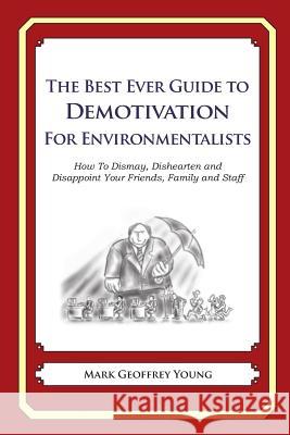 The Best Ever Guide to Demotivation for Environmentalists: How To Dismay, Dishearten and Disappoint Your Friends, Family and Staff DeBartolo, Dick 9781481916653 Createspace - książka