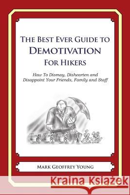 The Best Ever Guide to Demotivation for Hikers: How To Dismay, Dishearten and Disappoint Your Friends, Family and Staff DeBartolo, Dick 9781484862940 Createspace - książka