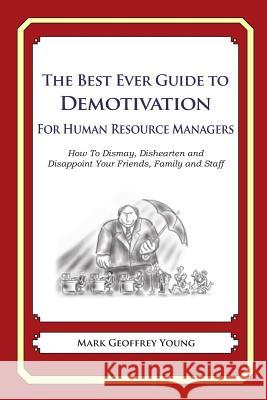 The Best Ever Guide to Demotivation for Human Resource Managers: How To Dismay, Dishearten and Disappoint Your Friends, Family and Staff DeBartolo, Dick 9781484862902 Createspace - książka