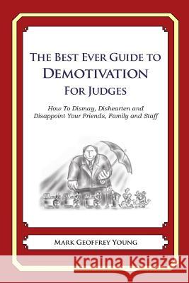The Best Ever Guide to Demotivation for Judges: How To Dismay, Dishearten and Disappoint Your Friends, Family and Staff DeBartolo, Dick 9781484862810 Createspace - książka