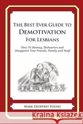 The Best Ever Guide to Demotivation for Lesbians: How To Dismay, Dishearten and Disappoint Your Friends, Family and Staff DeBartolo, Dick 9781484863343 Createspace - książka