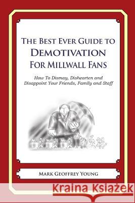 The Best Ever Guide to Demotivation for Millwall Fans: How To Dismay, Dishearten and Disappoint Your Friends, Family and Staff DeBartolo, Dick 9781490584553 Createspace - książka