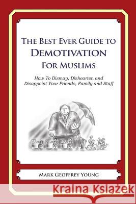 The Best Ever Guide to Demotivation for Muslims: How To Dismay, Dishearten and Disappoint Your Friends, Family and Staff DeBartolo, Dick 9781484863664 Createspace - książka