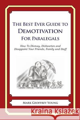 The Best Ever Guide to Demotivation for Paralegals: How To Dismay, Dishearten and Disappoint Your Friends, Family and Staff DeBartolo, Dick 9781484863558 Createspace - książka