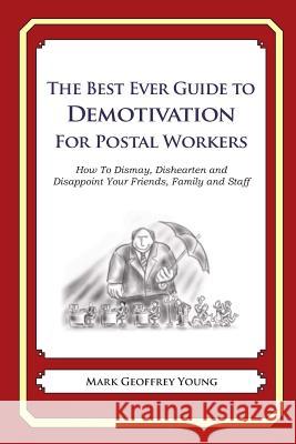 The Best Ever Guide to Demotivation for Postal Workers: How To Dismay, Dishearten and Disappoint Your Friends, Family and Staff DeBartolo, Dick 9781484864159 Createspace - książka