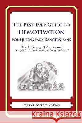 The Best Ever Guide to Demotivation for Queens Park Rangers' Fans: How To Dismay, Dishearten and Disappoint Your Friends, Family and Staff DeBartolo, Dick 9781484936436 Createspace - książka