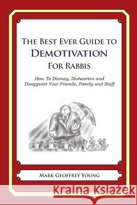 The Best Ever Guide to Demotivation for Rabbis: How To Dismay, Dishearten and Disappoint Your Friends, Family and Staff DeBartolo, Dick 9781484936443 Createspace - książka