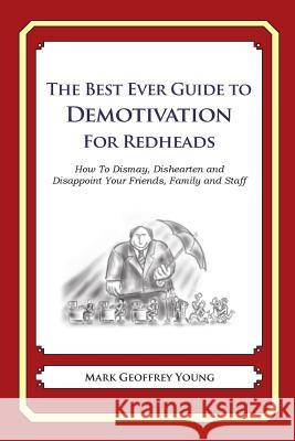 The Best Ever Guide to Demotivation for Redheads: How To Dismay, Dishearten and Disappoint Your Friends, Family and Staff DeBartolo, Dick 9781484936528 Createspace - książka