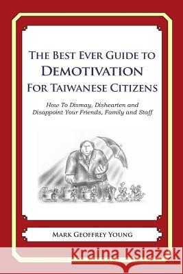 The Best Ever Guide to Demotivation for Taiwanese Citizens: How To Dismay, Dishearten and Disappoint Your Friends, Family and Staff DeBartolo, Dick 9781484937037 Createspace - książka
