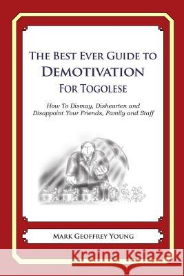 The Best Ever Guide to Demotivation for Togolese: How To Dismay, Dishearten and Disappoint Your Friends, Family and Staff DeBartolo, Dick 9781490584935 Createspace - książka