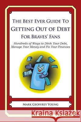 The Best Ever Guide to Getting Out of Debt for Braves' Fans: Hundreds of Ways to Ditch Your Debt, Manage Your Money and Fix Your Finances Mark Geoffrey Young 9781492381471 Createspace - książka