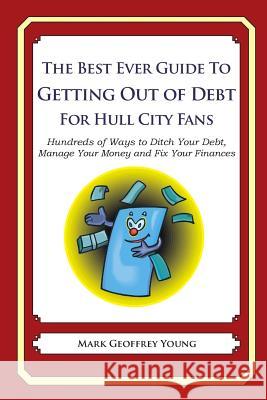 The Best Ever Guide to Getting Out of Debt For Hull City Fans: Hundreds of Ways to Ditch Your Debt, Manage Your Money and Fix Your Finances Young, Mark Geoffrey 9781492383482 Createspace - książka